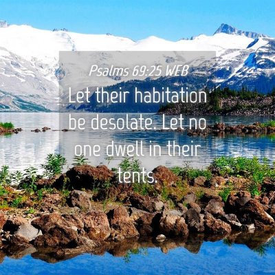 Picture 04 - Psalms 69:25 WEB - Let their habitation be desolate. Let no one - Bible Verse Picture