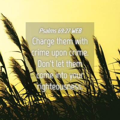 Picture 04 - Psalms 69:27 WEB - Charge them with crime upon crime. Don't let them - Bible Verse Picture