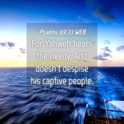 Picture 04 - Psalms 69:33 WEB - For Yahweh hears the needy, And doesn't despise - Bible Verse Picture