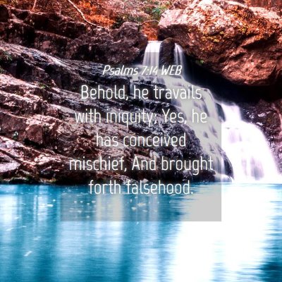 Picture 04 - Psalms 7:14 WEB - Behold, he travails with iniquity; Yes, he has - Bible Verse Picture