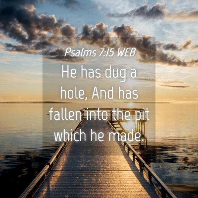 Picture 04 - Psalms 7:15 WEB - He has dug a hole, And has fallen into the pit - Bible Verse Picture