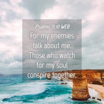 Picture 04 - Psalms 71:10 WEB - For my enemies talk about me. Those who watch for - Bible Verse Picture
