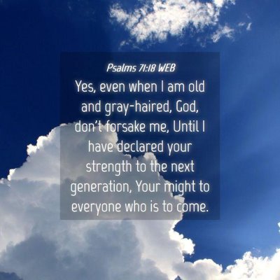 Picture 04 - Psalms 71:18 WEB - Yes, even when I am old and gray-haired, God, - Bible Verse Picture