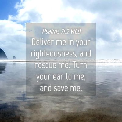 Picture 04 - Psalms 71:2 WEB - Deliver me in your righteousness, and rescue me. - Bible Verse Picture