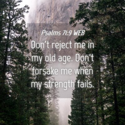 Picture 04 - Psalms 71:9 WEB - Don't reject me in my old age. Don't forsake me - Bible Verse Picture