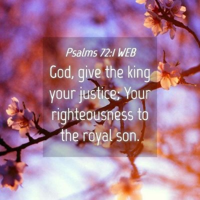 Picture 04 - Psalms 72:1 WEB - God, give the king your justice; Your - Bible Verse Picture