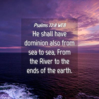 Picture 04 - Psalms 72:8 WEB - He shall have dominion also from sea to sea, From - Bible Verse Picture