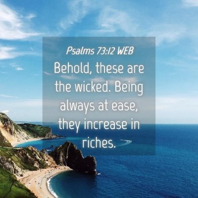 Picture 04 - Psalms 73:12 WEB - Behold, these are the wicked. Being always at - Bible Verse Picture