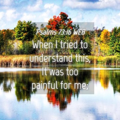 Picture 04 - Psalms 73:16 WEB - When I tried to understand this, It was too - Bible Verse Picture