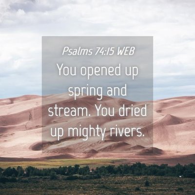 Picture 04 - Psalms 74:15 WEB - You opened up spring and stream. You dried up - Bible Verse Picture