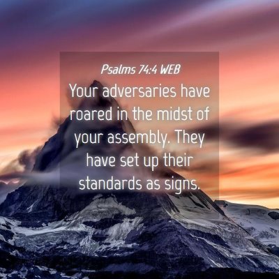 Picture 04 - Psalms 74:4 WEB - Your adversaries have roared in the midst of your - Bible Verse Picture