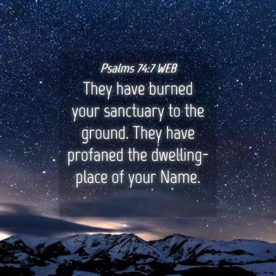 Picture 04 - Psalms 74:7 WEB - They have burned your sanctuary to the ground. - Bible Verse Picture