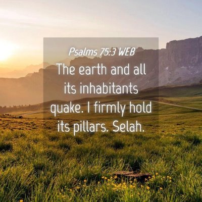 Picture 04 - Psalms 75:3 WEB - The earth and all its inhabitants quake. I firmly - Bible Verse Picture