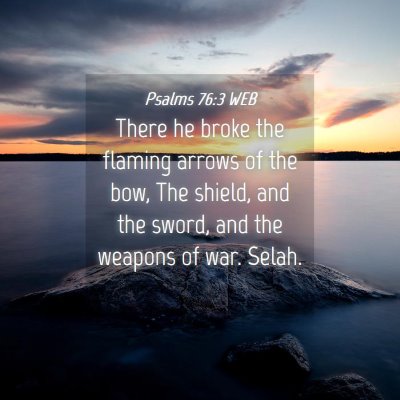 Picture 04 - Psalms 76:3 WEB - There he broke the flaming arrows of the bow, The - Bible Verse Picture