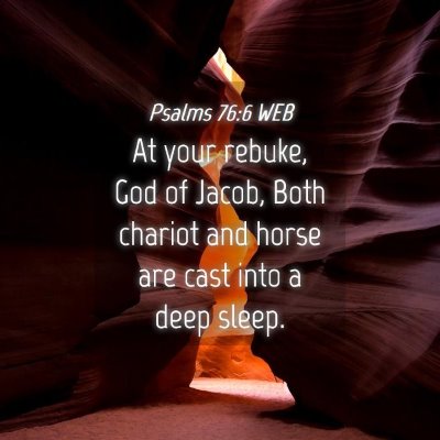 Picture 04 - Psalms 76:6 WEB - At your rebuke, God of Jacob, Both chariot and - Bible Verse Picture