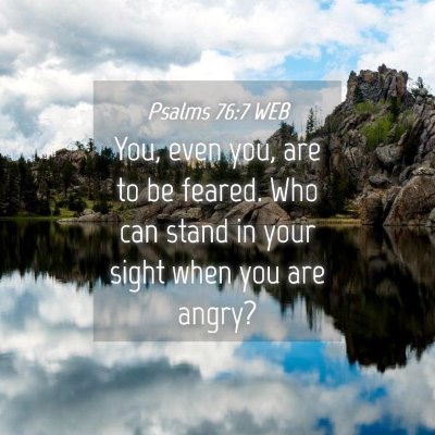 Picture 04 - Psalms 76:7 WEB - You, even you, are to be feared. Who can stand in - Bible Verse Picture