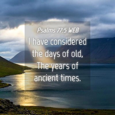 Picture 04 - Psalms 77:5 WEB - I have considered the days of old, The years of - Bible Verse Picture