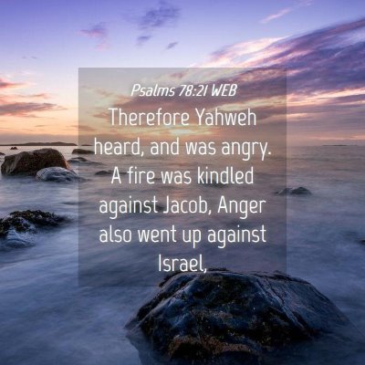 Picture 04 - Psalms 78:21 WEB - Therefore Yahweh heard, and was angry. A fire was - Bible Verse Picture