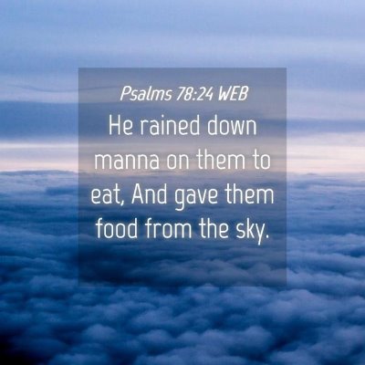 Picture 04 - Psalms 78:24 WEB - He rained down manna on them to eat, And gave - Bible Verse Picture