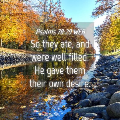 Picture 04 - Psalms 78:29 WEB - So they ate, and were well filled. He gave them - Bible Verse Picture