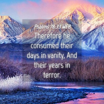 Picture 04 - Psalms 78:33 WEB - Therefore he consumed their days in vanity, And - Bible Verse Picture