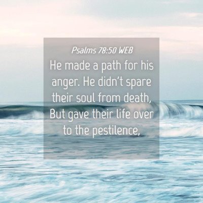 Picture 04 - Psalms 78:50 WEB - He made a path for his anger. He didn't spare - Bible Verse Picture