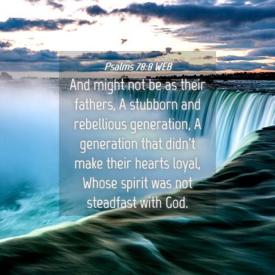Picture 04 - Psalms 78:8 WEB - And might not be as their fathers, A stubborn and - Bible Verse Picture