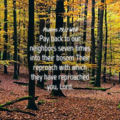 Picture 04 - Psalms 79:12 WEB - Pay back to our neighbors seven times into their - Bible Verse Picture