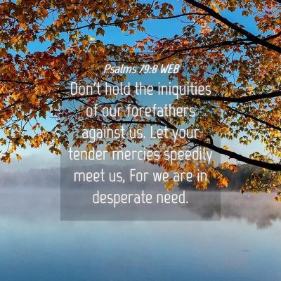 Picture 04 - Psalms 79:8 WEB - Don't hold the iniquities of our forefathers - Bible Verse Picture