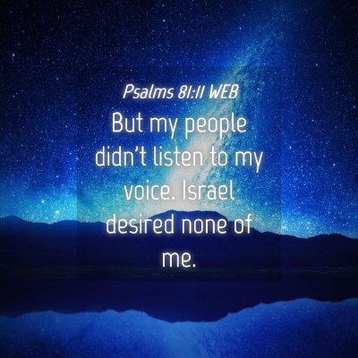 Picture 04 - Psalms 81:11 WEB - But my people didn't listen to my voice. Israel - Bible Verse Picture