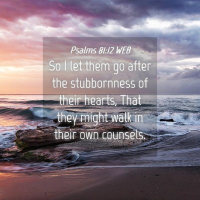 Picture 04 - Psalms 81:12 WEB - So I let them go after the stubbornness of their - Bible Verse Picture