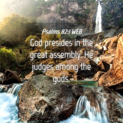 Picture 04 - Psalms 82:1 WEB - God presides in the great assembly. He judges - Bible Verse Picture
