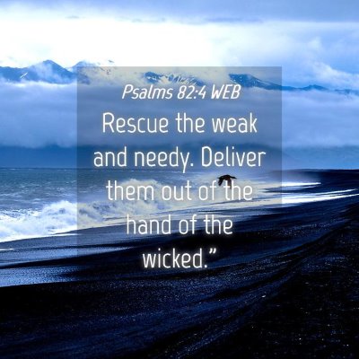 Picture 04 - Psalms 82:4 WEB - Rescue the weak and needy. Deliver them out of - Bible Verse Picture