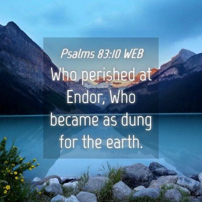 Picture 04 - Psalms 83:10 WEB - Who perished at Endor, Who became as dung for the - Bible Verse Picture