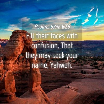 Picture 04 - Psalms 83:16 WEB - Fill their faces with confusion, That they may - Bible Verse Picture