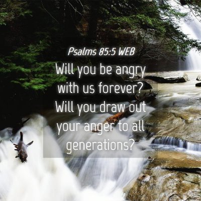 Picture 04 - Psalms 85:5 WEB - Will you be angry with us forever? Will you draw - Bible Verse Picture