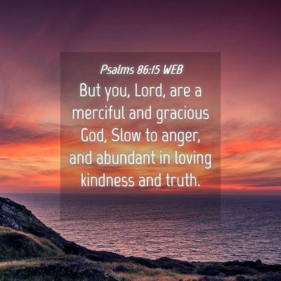Picture 04 - Psalms 86:15 WEB - But you, Lord, are a merciful and gracious God, - Bible Verse Picture