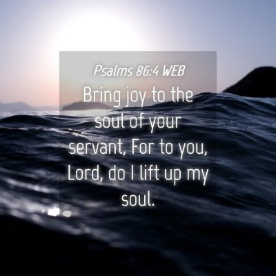 Picture 04 - Psalms 86:4 WEB - Bring joy to the soul of your servant, For to - Bible Verse Picture