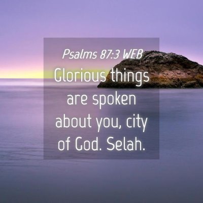 Picture 04 - Psalms 87:3 WEB - Glorious things are spoken about you, city of - Bible Verse Picture