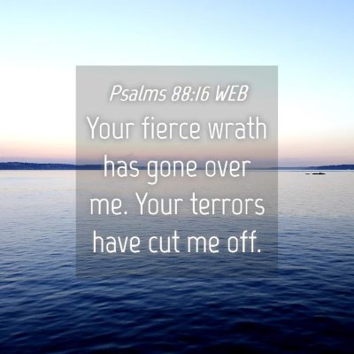 Picture 04 - Psalms 88:16 WEB - Your fierce wrath has gone over me. Your terrors - Bible Verse Picture