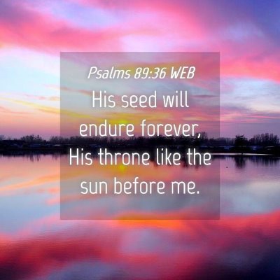 Picture 04 - Psalms 89:36 WEB - His seed will endure forever, His throne like the - Bible Verse Picture