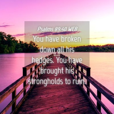 Picture 04 - Psalms 89:40 WEB - You have broken down all his hedges. You have - Bible Verse Picture