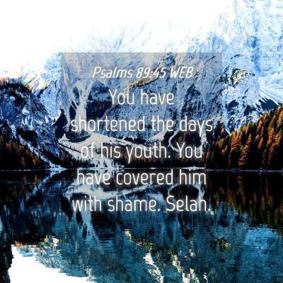 Picture 04 - Psalms 89:45 WEB - You have shortened the days of his youth. You - Bible Verse Picture