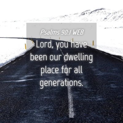 Picture 04 - Psalms 90:1 WEB - Lord, you have been our dwelling place for all - Bible Verse Picture