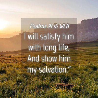 Picture 04 - Psalms 91:16 WEB - I will satisfy him with long life, And show him - Bible Verse Picture