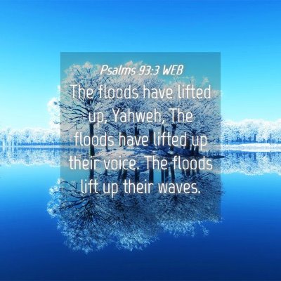 Picture 04 - Psalms 93:3 WEB - The floods have lifted up, Yahweh, The floods - Bible Verse Picture