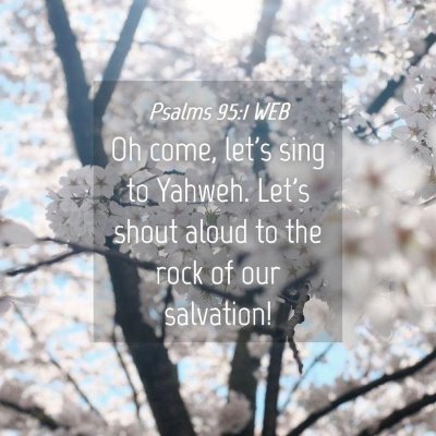 Picture 04 - Psalms 95:1 WEB - Oh come, let's sing to Yahweh. Let's shout aloud - Bible Verse Picture