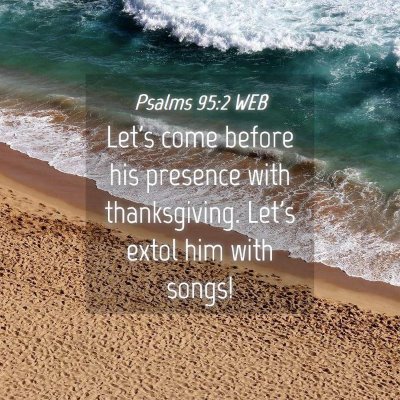 Picture 04 - Psalms 95:2 WEB - Let's come before his presence with thanksgiving. - Bible Verse Picture