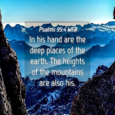 Picture 04 - Psalms 95:4 WEB - In his hand are the deep places of the earth. The - Bible Verse Picture