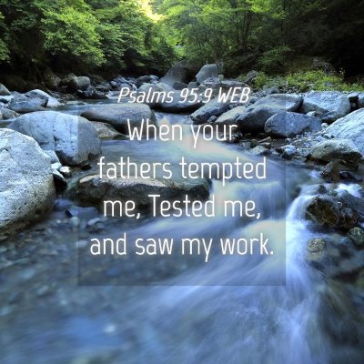 Picture 04 - Psalms 95:9 WEB - When your fathers tempted me, Tested me, and saw - Bible Verse Picture